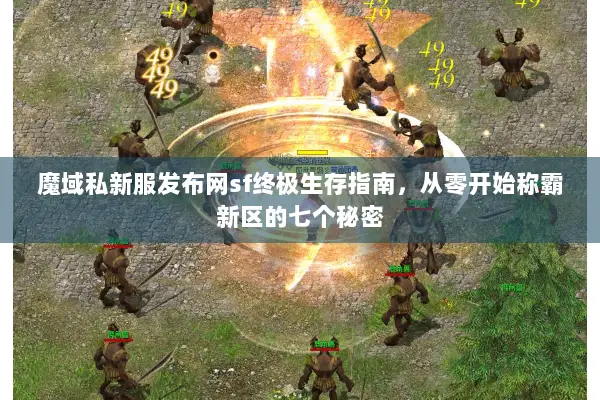 魔域私新服发布网sf终极生存指南，从零开始称霸新区的七个秘密