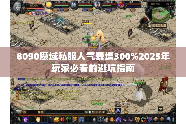 8090魔域私服人气暴增300%2025年玩家必看的避坑指南