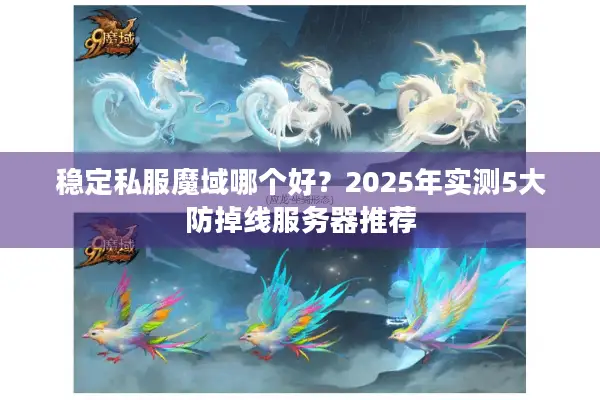 稳定私服魔域哪个好？2025年实测5大防掉线服务器推荐