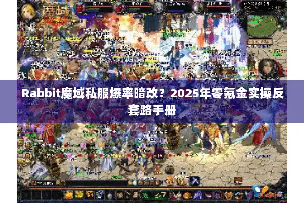 Rabbit魔域私服爆率暗改？2025年零氪金实操反套路手册