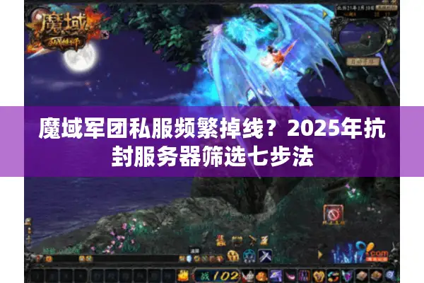 魔域军团私服频繁掉线?2025年抗封服务器筛选七步法 魔域军团私服频繁掉线?2025年抗封服务器筛选七步法
