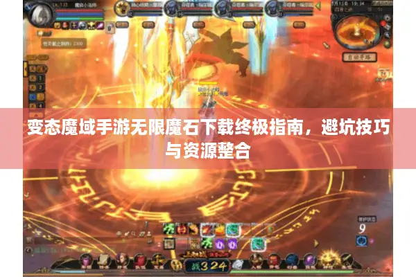 变态魔域手游无限魔石下载终极指南，避坑技巧与资源整合