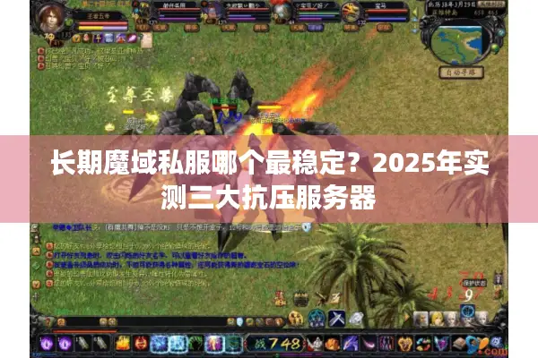 长期魔域私服哪个最稳定？2025年实测三大抗压服务器