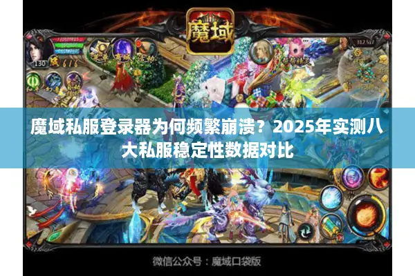 魔域私服登录器为何频繁崩溃？2025年实测八大私服稳定性数据对比