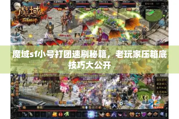 魔域sf小号打团速刷秘籍，老玩家压箱底技巧大公开
