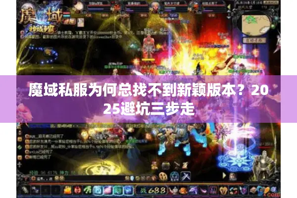 魔域私服为何总找不到新颖版本？2025避坑三步走
