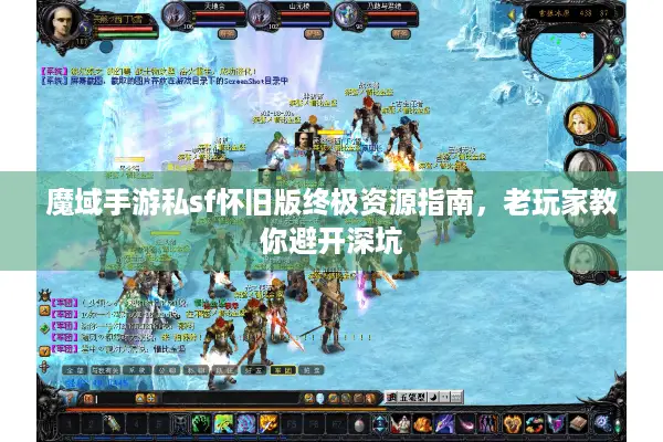魔域手游私sf怀旧版终极资源指南，老玩家教你避开深坑