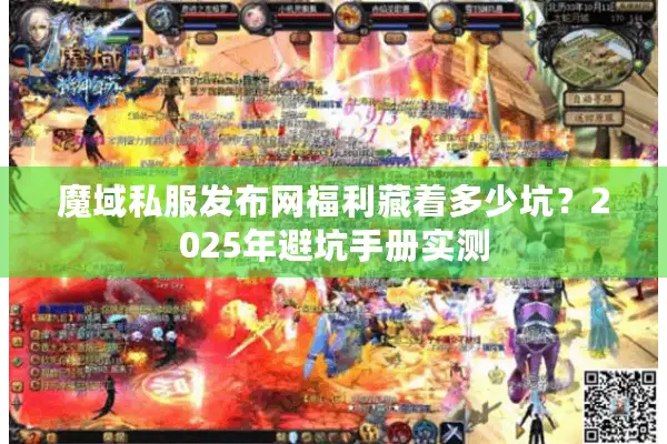魔域私服发布网福利藏着多少坑？2025年避坑手册实测
