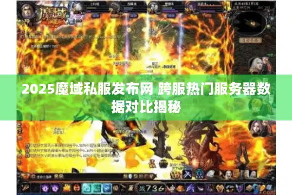 2025魔域私服发布网 跨服热门服务器数据对比揭秘