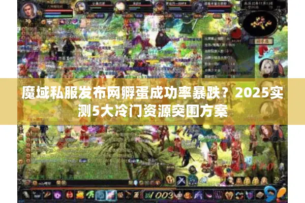 魔域私服发布网孵蛋成功率暴跌？2025实测5大冷门资源突围方案