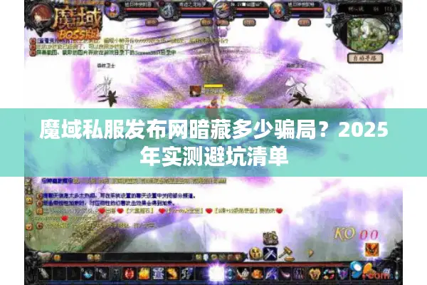 魔域私服发布网暗藏多少骗局？2025年实测避坑清单