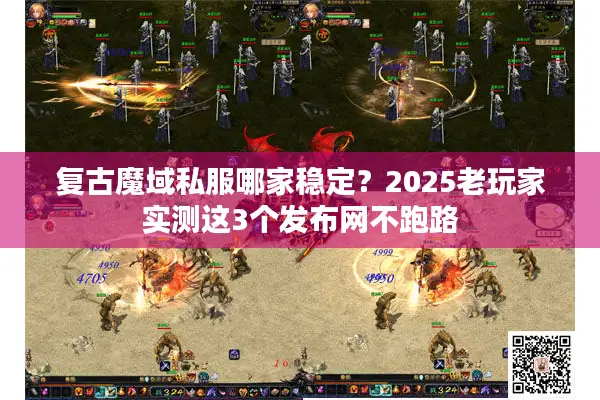 复古魔域私服哪家稳定？2025老玩家实测这3个发布网不跑路