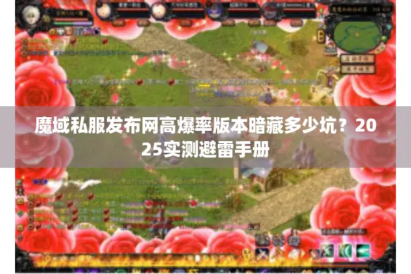魔域私服发布网高爆率版本暗藏多少坑？2025实测避雷手册
