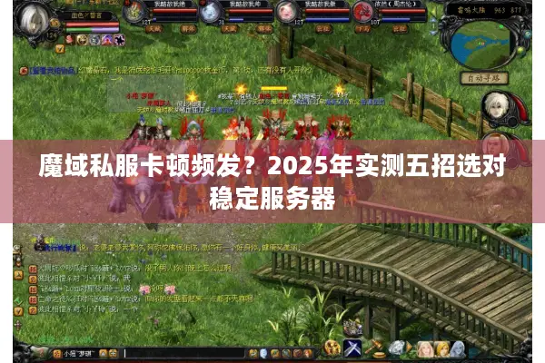 魔域私服卡顿频发？2025年实测五招选对稳定服务器