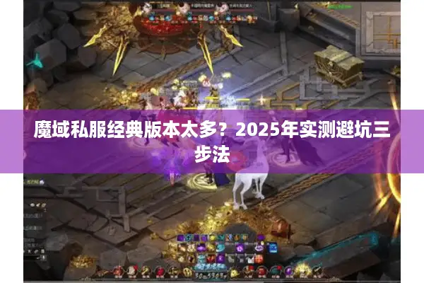 魔域私服经典版本太多？2025年实测避坑三步法