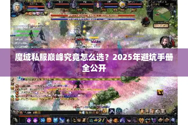 魔域私服巅峰究竟怎么选?2025年避坑手册全公开 魔域私服巅峰究竟怎么选?2025年避坑手册全公开
