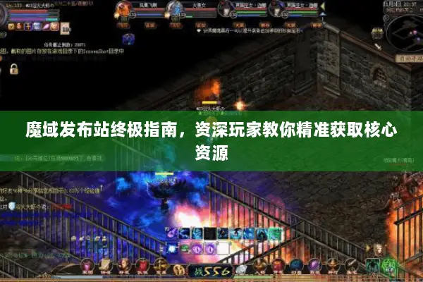 魔域发布站终极指南，资深玩家教你精准获取核心资源