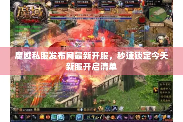 魔域私服发布网最新开服,秒速锁定今天新服开启清单 魔域私服发布网最新开服,秒速锁定今天新服开启清单