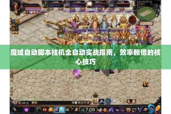 魔域自动脚本挂机全自动实战指南，效率翻倍的核心技巧