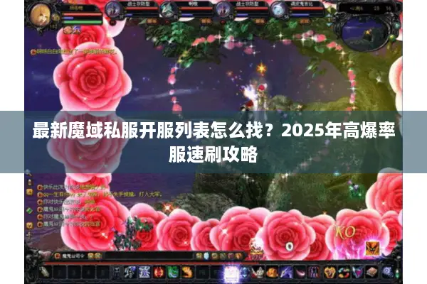 最新魔域私服开服列表怎么找？2025年高爆率服速刷攻略