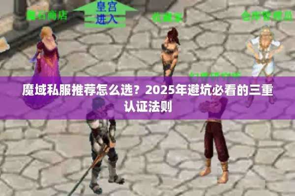 魔域私服推荐怎么选？2025年避坑必看的三重认证法则