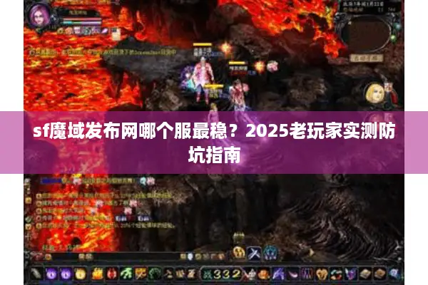 sf魔域发布网哪个服最稳？2025老玩家实测防坑指南