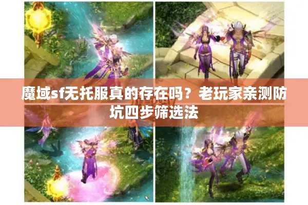 魔域sf无托服真的存在吗？老玩家亲测防坑四步筛选法