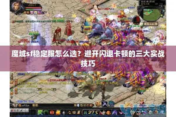 魔域sf稳定服怎么选？避开闪退卡顿的三大实战技巧