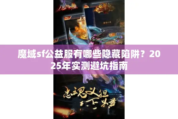 魔域sf公益服有哪些隐藏陷阱？2025年实测避坑指南