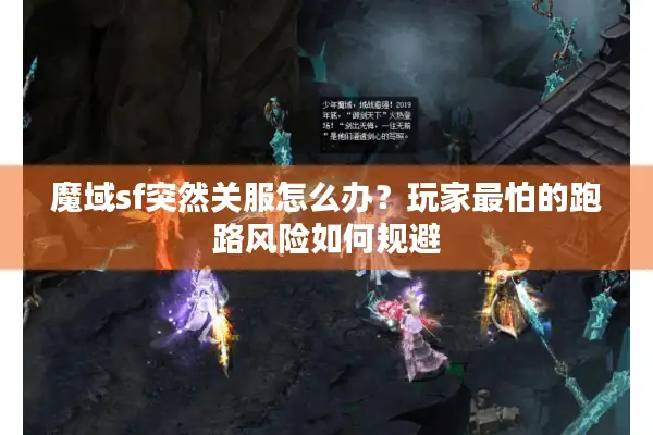 魔域sf突然关服怎么办？玩家最怕的跑路风险如何规避