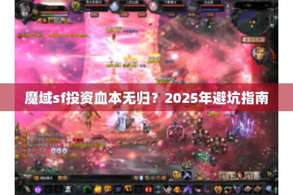 魔域sf投资血本无归？2025年避坑指南