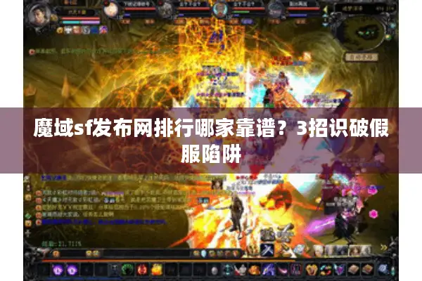 魔域sf发布网排行哪家靠谱？3招识破假服陷阱