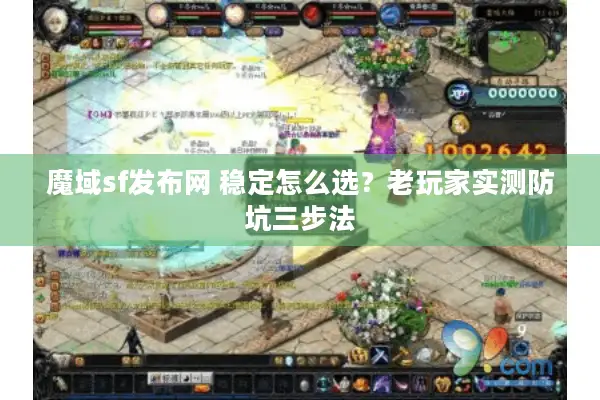 魔域sf发布网 稳定怎么选？老玩家实测防坑三步法