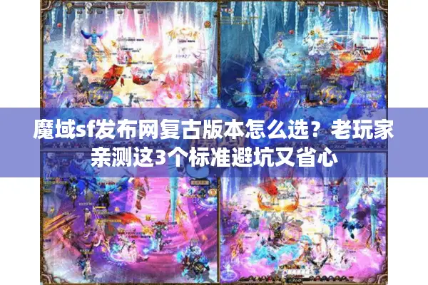 魔域sf发布网复古版本怎么选？老玩家亲测这3个标准避坑又省心