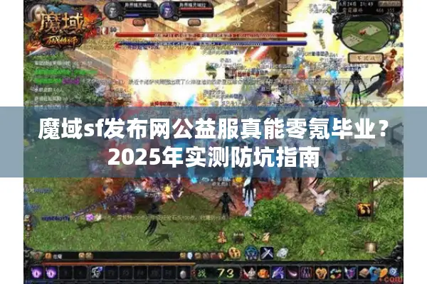 魔域sf发布网公益服真能零氪毕业？2025年实测防坑指南