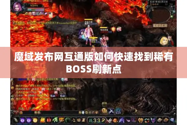 魔域发布网互通版如何快速找到稀有BOSS刷新点
