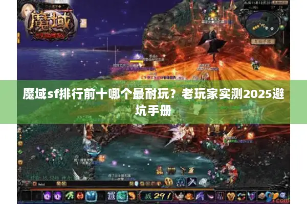 魔域sf排行前十哪个最耐玩？老玩家实测2025避坑手册