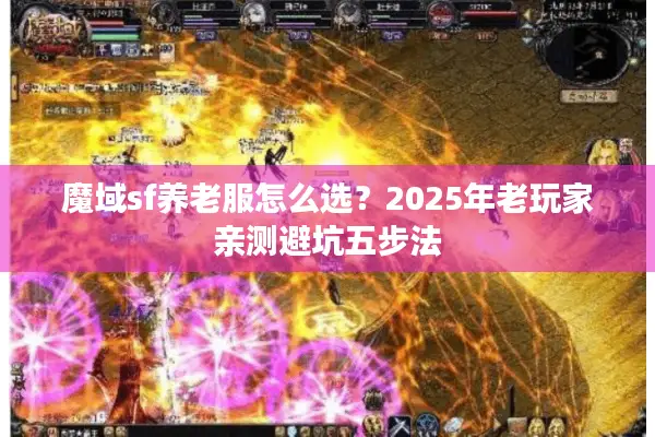 魔域sf养老服怎么选？2025年老玩家亲测避坑五步法