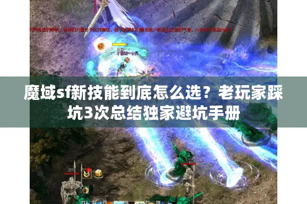 魔域sf新技能到底怎么选?老玩家踩坑3次总结独家避坑手册 魔域sf新技能到底怎么选?老玩家踩坑3次总结独家避坑手册