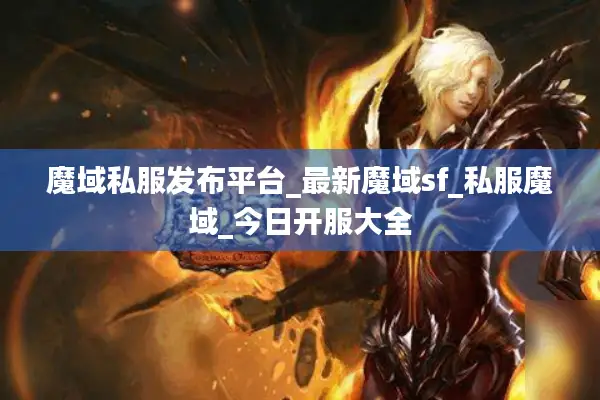 魔域私服发布平台_最新魔域sf_私服魔域_今日开服大全 魔域私服发布平台_最新魔域sf_私服魔域_今日开服大全