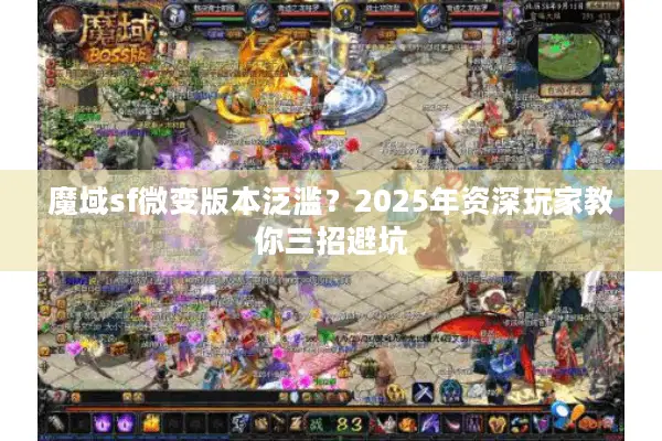 魔域sf微变版本泛滥？2025年资深玩家教你三招避坑