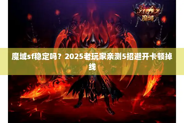 魔域sf稳定吗？2025老玩家亲测5招避开卡顿掉线