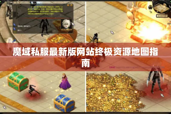 魔域私服最新版网站终极资源地图指南