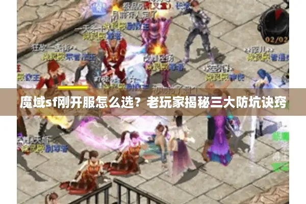魔域sf刚开服怎么选？老玩家揭秘三大防坑诀窍