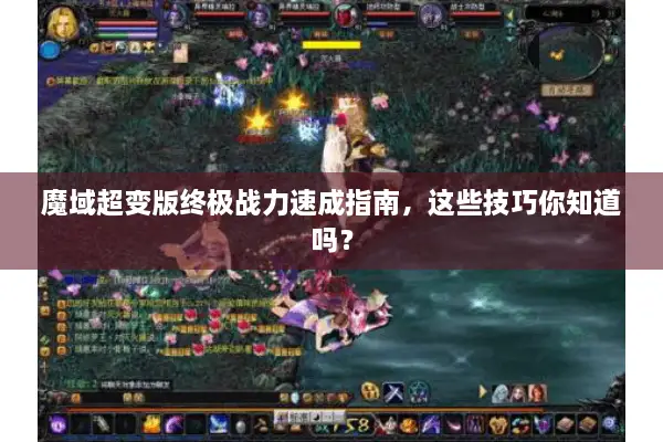 魔域超变版终极战力速成指南，这些技巧你知道吗？