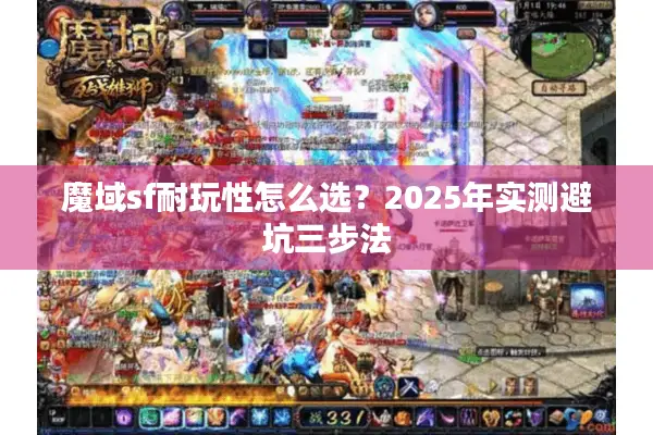 魔域sf耐玩性怎么选？2025年实测避坑三步法
