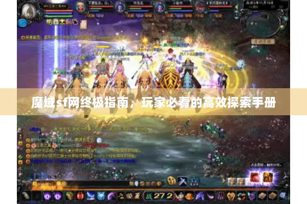 魔域sf网终极指南，玩家必看的高效探索手册