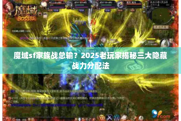魔域sf家族战总输？2025老玩家揭秘三大隐藏战力分配法