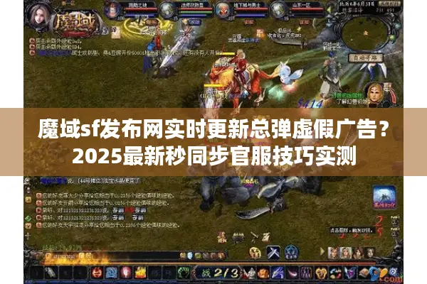 魔域sf发布网实时更新总弹虚假广告？2025最新秒同步官服技巧实测