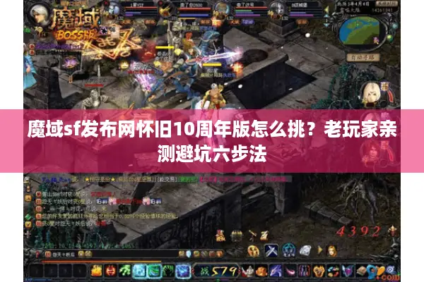 魔域sf发布网怀旧10周年版怎么挑？老玩家亲测避坑六步法